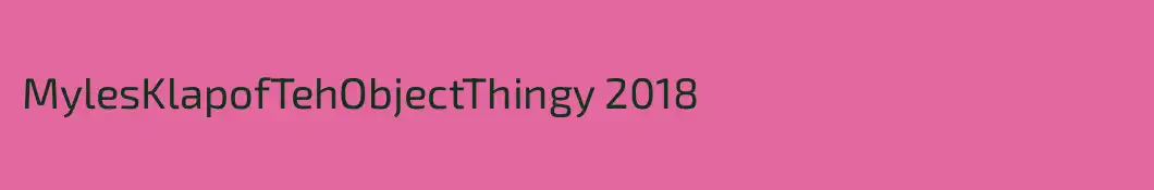 MylesKlapofTehObjectThingy 2018